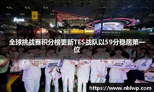 全球挑战赛积分榜更新TES战队以59分稳居第一位